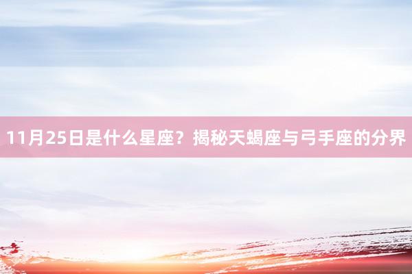11月25日是什么星座？揭秘天蝎座与弓手座的分界